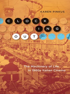 cover image of Clocking Out: the Machinery of Life in 1960s Italian Cinema